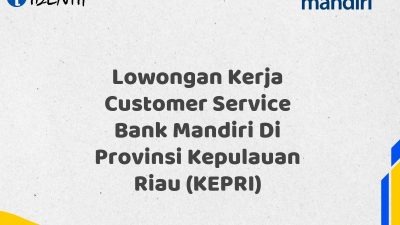 Lowongan Kerja Customer Service Bank Mandiri Di Provinsi Kepulauan Riau (KEPRI)