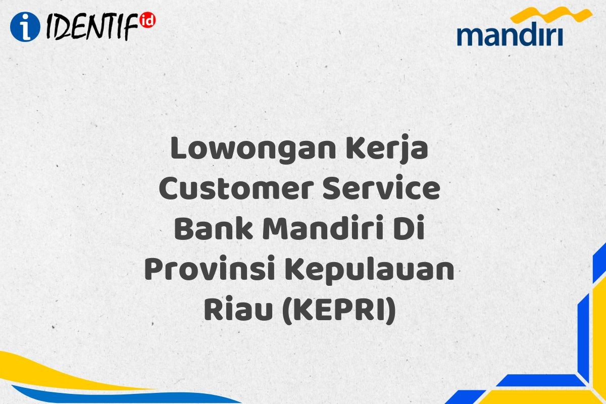 Lowongan Kerja Customer Service Bank Mandiri Di Provinsi Kepulauan Riau (KEPRI)