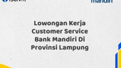 Lowongan Kerja Customer Service Bank Mandiri Di Provinsi Lampung Tahun 2025 (Segera Daftar Sebelum Terlambat)