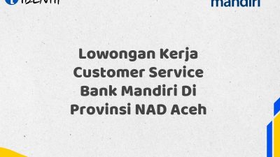 Lowongan Kerja Customer Service Bank Mandiri Di Provinsi NAD Aceh