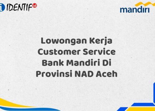 Lowongan Kerja Customer Service Bank Mandiri Di Provinsi NAD Aceh Tahun 2025 (Segera Daftar Sebelum Terlambat)