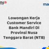 Lowongan Kerja Customer Service Bank Mandiri Di Provinsi Nusa Tenggara Barat (NTB) Tahun 2025 (Segera Daftar Sebelum Terlambat)
