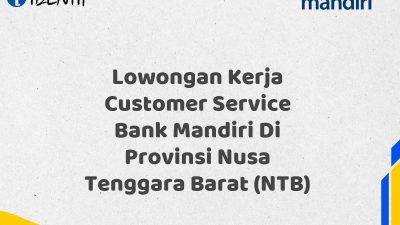 Lowongan Kerja Customer Service Bank Mandiri Di Provinsi Nusa Tenggara Barat (NTB) Tahun 2025 (Segera Daftar Sebelum Terlambat)