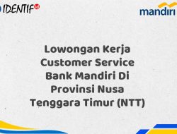 Lowongan Kerja Customer Service Bank Mandiri Di Provinsi Nusa Tenggara Timur (NTT) Tahun 2025 (Daftar Sekarang)