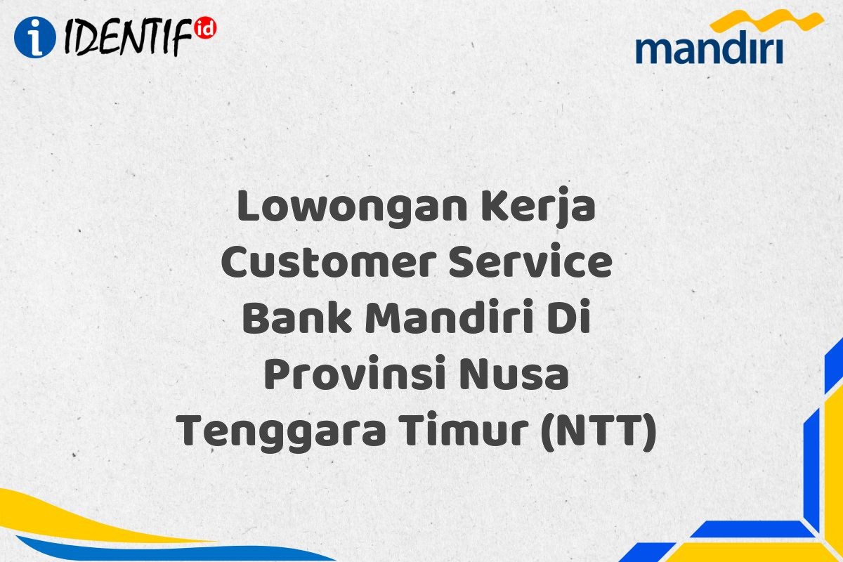 Lowongan Kerja Customer Service Bank Mandiri Di Provinsi Nusa Tenggara Timur (NTT)