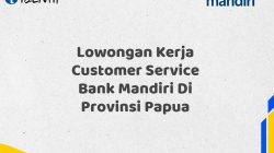 Lowongan Kerja Customer Service Bank Mandiri Di Provinsi Papua Tahun 2025