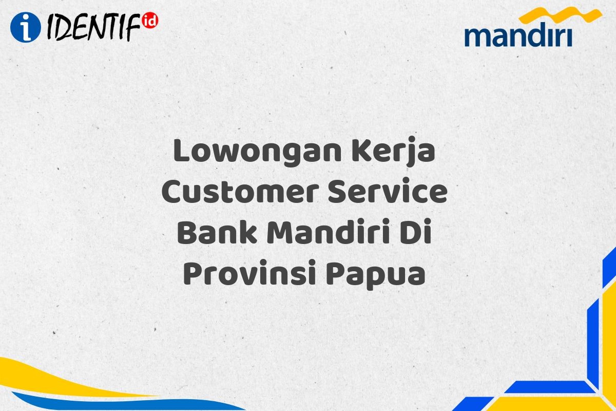 Lowongan Kerja Customer Service Bank Mandiri Di Provinsi Papua
