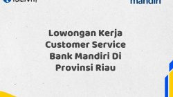 Lowongan Kerja Customer Service Bank Mandiri Di Provinsi Riau Tahun 2025 (Daftar Sekarang)