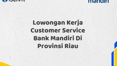 Lowongan Kerja Customer Service Bank Mandiri Di Provinsi Riau Tahun 2025 (Daftar Sekarang)