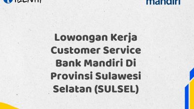 Lowongan Kerja Customer Service Bank Mandiri Di Provinsi Sulawesi Selatan (SULSEL)