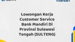 Lowongan Kerja Customer Service Bank Mandiri Di Provinsi Sulawesi Tengah (SULTENG)