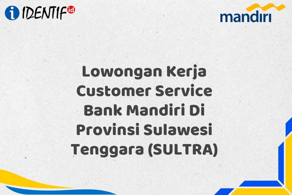 Lowongan Kerja Customer Service Bank Mandiri Di Provinsi Sulawesi Tenggara (SULTRA)