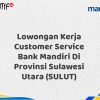 Lowongan Kerja Customer Service Bank Mandiri Di Provinsi Sulawesi Utara (SULUT) Tahun 2025 (Segera Daftar Sebelum Terlambat)