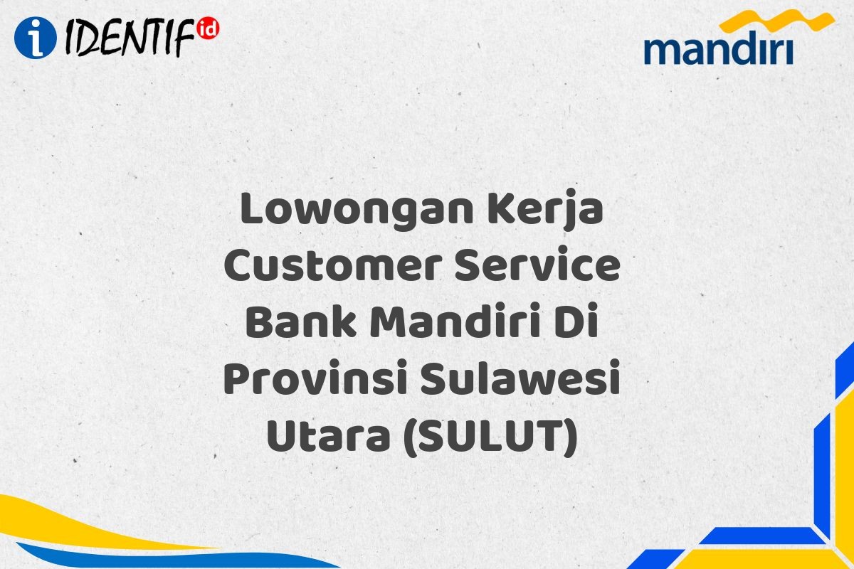 Lowongan Kerja Customer Service Bank Mandiri Di Provinsi Sulawesi Utara (SULUT)
