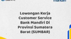 Lowongan Kerja Customer Service Bank Mandiri Di Provinsi Sumatera Barat (SUMBAR) Tahun 2025 (Buruan Daftar Sekarang)