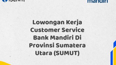 Lowongan Kerja Customer Service Bank Mandiri Di Provinsi Sumatera Utara (SUMUT) Tahun 2025 (Buruan Daftar Sekarang)
