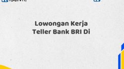 Lowongan Kerja Teller Bank BRI Di Tahun 2025 (Daftar Sekarang)