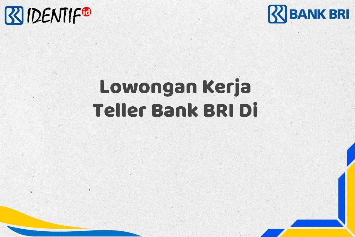 Lowongan Kerja Teller Bank BRI Di