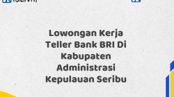 Lowongan Kerja Teller Bank BRI Di Kabupaten Administrasi Kepulauan Seribu Tahun 2025 (Resmi)