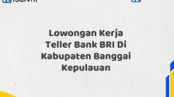Lowongan Kerja Teller Bank BRI Di Kabupaten Banggai Kepulauan Tahun 2025 (Daftar Sekarang)