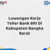 Lowongan Kerja Teller Bank BRI Di Kabupaten Bangka Barat Tahun 2025 (Daftar Sekarang)