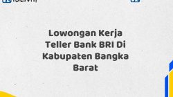 Lowongan Kerja Teller Bank BRI Di Kabupaten Bangka Barat Tahun 2025 (Daftar Sekarang)
