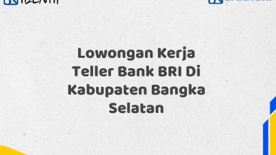 Lowongan Kerja Teller Bank BRI Di Kabupaten Bangka Selatan