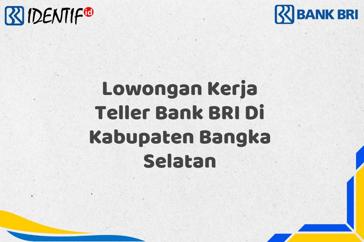 Lowongan Kerja Teller Bank BRI Di Kabupaten Bangka Selatan