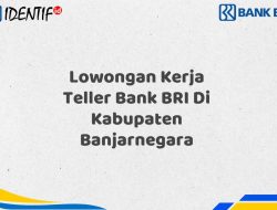 Lowongan Kerja Teller Bank BRI Di Kabupaten Banjarnegara Tahun 2025 (Daftar Sekarang)