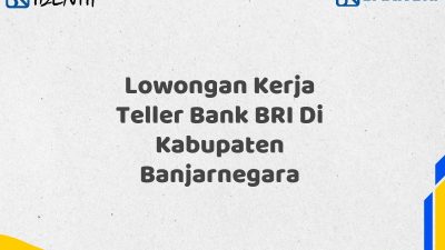 Lowongan Kerja Teller Bank BRI Di Kabupaten Banjarnegara