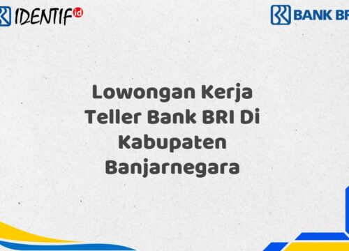 Lowongan Kerja Teller Bank BRI Di Kabupaten Banjarnegara Tahun 2025 (Daftar Sekarang)
