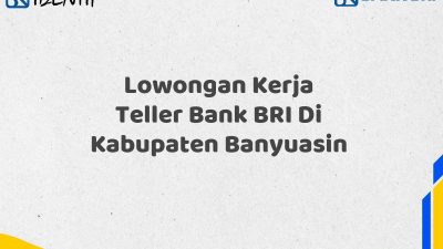 Lowongan Kerja Teller Bank BRI Di Kabupaten Banyuasin