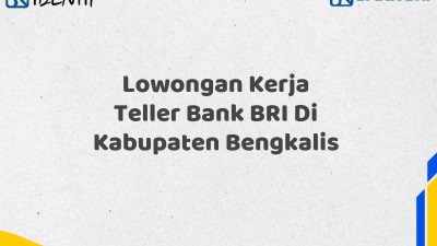 Lowongan Kerja Teller Bank BRI Di Kabupaten Bengkalis Tahun 2025 (Ayo Daftar Sekarang)