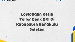 Lowongan Kerja Teller Bank BRI Di Kabupaten Bengkulu Selatan Tahun 2025 (Lamar Sekarang)