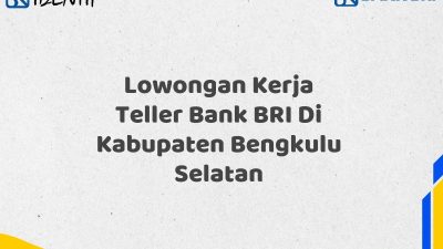Lowongan Kerja Teller Bank BRI Di Kabupaten Bengkulu Selatan