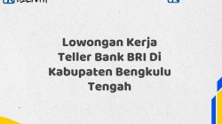 Lowongan Kerja Teller Bank BRI Di Kabupaten Bengkulu Tengah Tahun 2025 (Buruan Daftar Sekarang)
