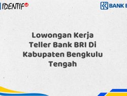 Lowongan Kerja Teller Bank BRI Di Kabupaten Bengkulu Tengah Tahun 2025 (Buruan Daftar Sekarang)