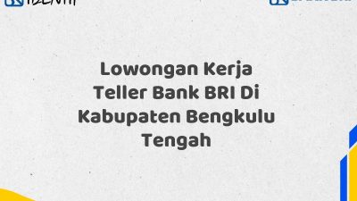 Lowongan Kerja Teller Bank BRI Di Kabupaten Bengkulu Tengah
