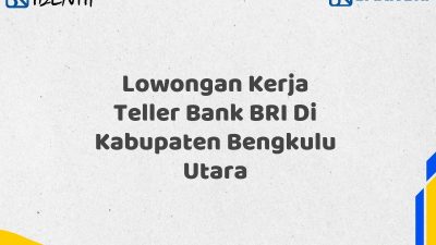 Lowongan Kerja Teller Bank BRI Di Kabupaten Bengkulu Utara
