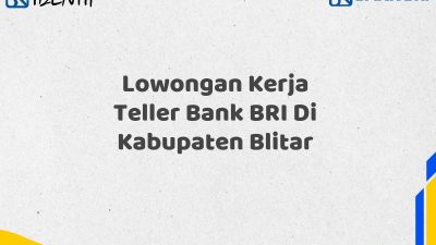 Lowongan Kerja Teller Bank BRI Di Kabupaten Blitar Tahun 2025 (Lamar Sekarang)
