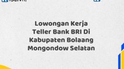 Lowongan Kerja Teller Bank BRI Di Kabupaten Bolaang Mongondow Selatan