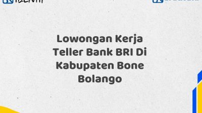 Lowongan Kerja Teller Bank BRI Di Kabupaten Bone Bolango Tahun 2025 (Daftar Sekarang)