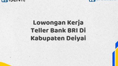 Lowongan Kerja Teller Bank BRI Di Kabupaten Deiyai Tahun 2025 (Buruan Daftar Sekarang)