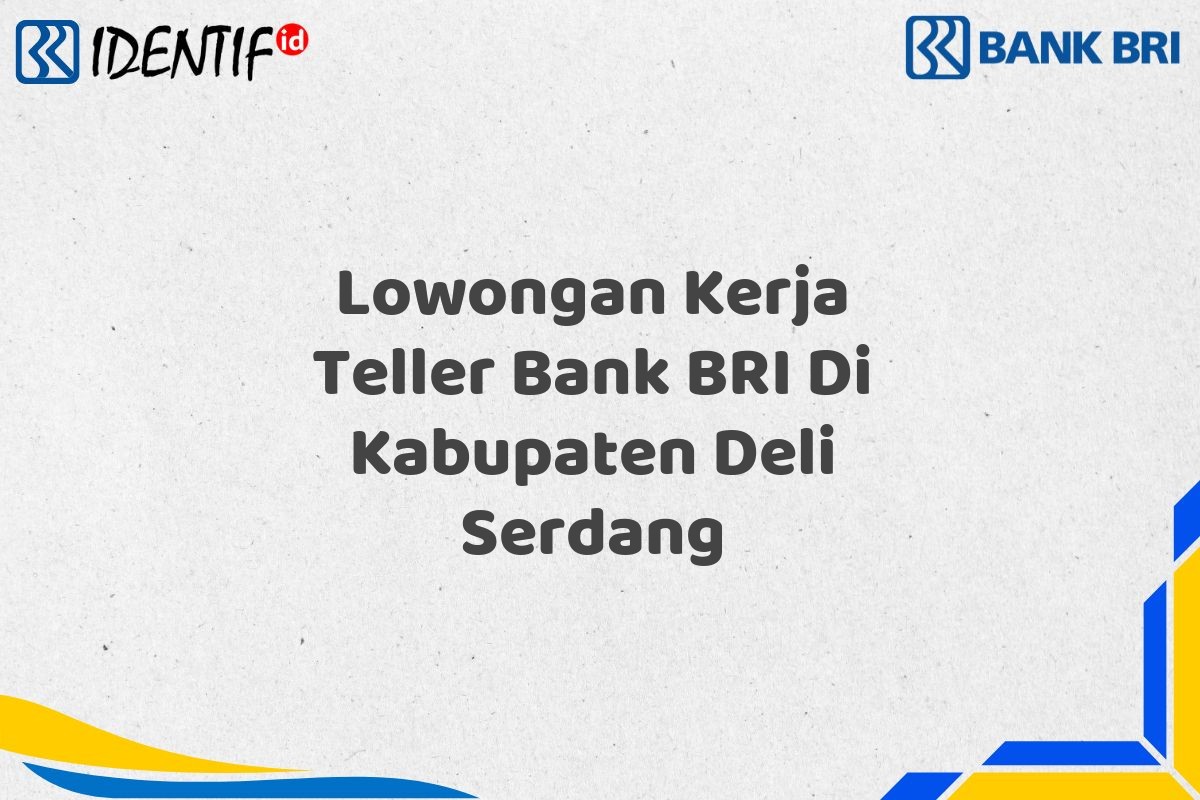 Lowongan Kerja Teller Bank BRI Di Kabupaten Deli Serdang