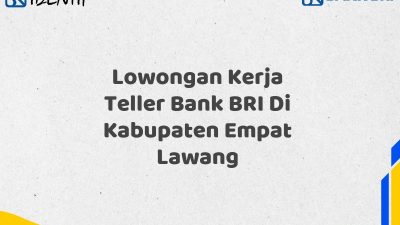 Lowongan Kerja Teller Bank BRI Di Kabupaten Empat Lawang