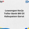 Lowongan Kerja Teller Bank BRI Di Kabupaten Garut Tahun 2025 (Ayo Daftar Sekarang)