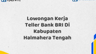 Lowongan Kerja Teller Bank BRI Di Kabupaten Halmahera Tengah Tahun 2025 (Lamar Sekarang)