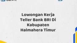Lowongan Kerja Teller Bank BRI Di Kabupaten Halmahera Timur