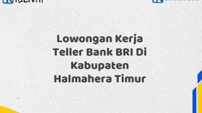 Lowongan Kerja Teller Bank BRI Di Kabupaten Halmahera Timur
