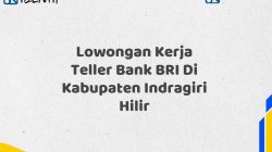 Lowongan Kerja Teller Bank BRI Di Kabupaten Indragiri Hilir Tahun 2025 (Ayo Daftar Sekarang)